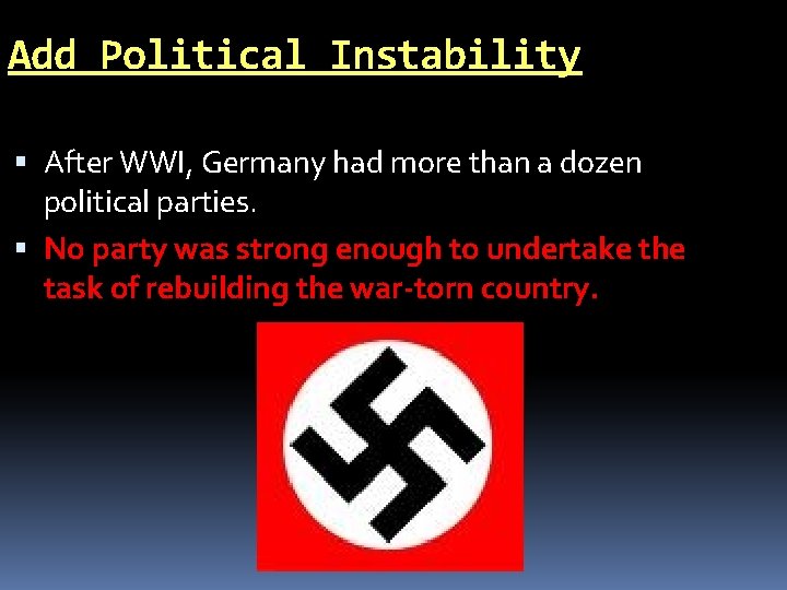 Add Political Instability After WWI, Germany had more than a dozen political parties. No