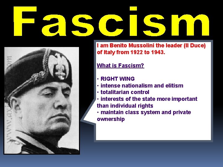 I am Benito Mussolini the leader (Il Duce) of Italy from 1922 to 1943.