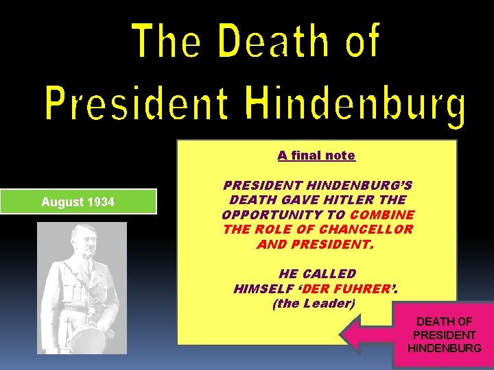 A final note August 1934 PRESIDENT HINDENBURG’S DEATH GAVE HITLER THE OPPORTUNITY TO COMBINE