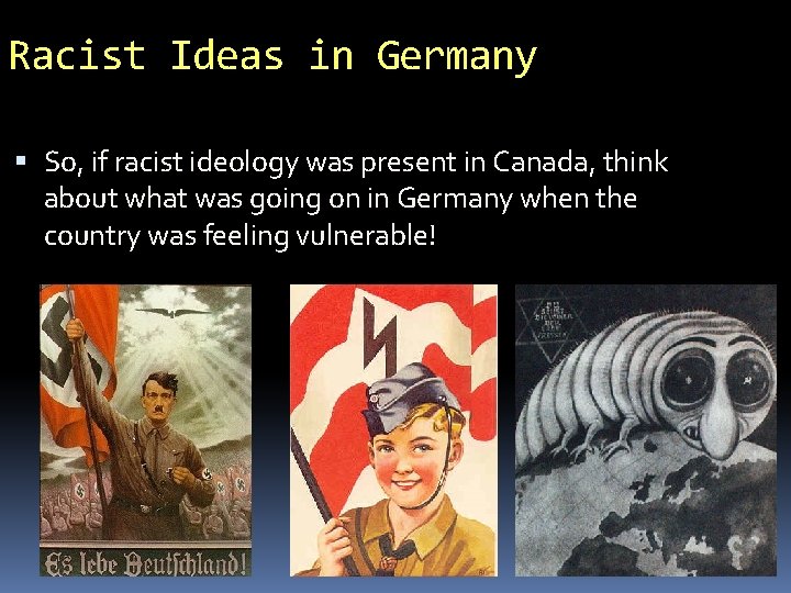 Racist Ideas in Germany So, if racist ideology was present in Canada, think about