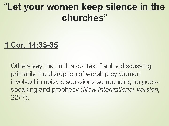 “Let your women keep silence in the churches” 1 Cor. 14: 33 -35 Others