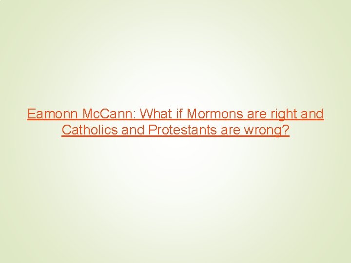 Eamonn Mc. Cann: What if Mormons are right and Catholics and Protestants are wrong?