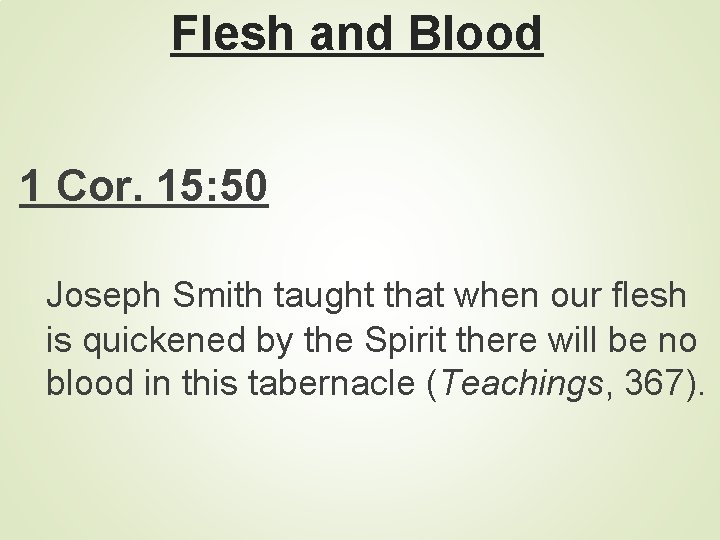 Flesh and Blood 1 Cor. 15: 50 Joseph Smith taught that when our flesh