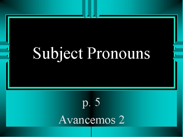 Subject Pronouns p. 5 Avancemos 2 