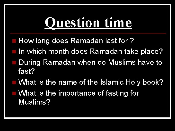Question time How long does Ramadan last for ? n In which month does