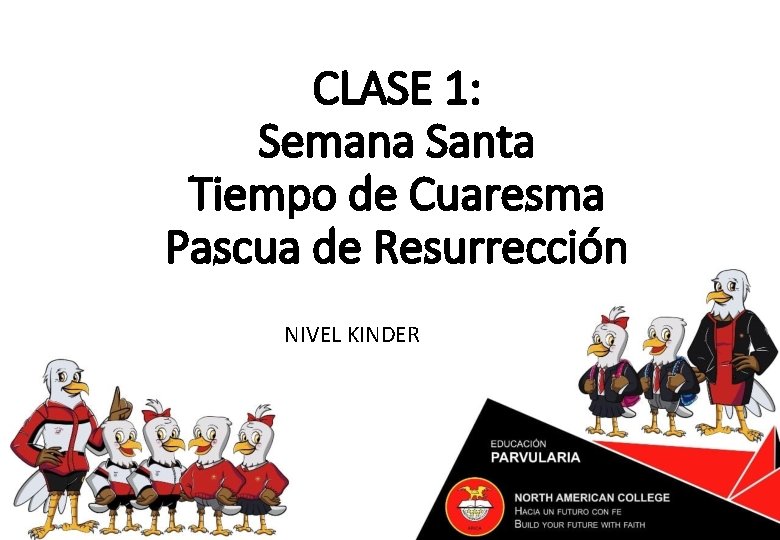 CLASE 1: Semana Santa Tiempo de Cuaresma Pascua de Resurrección NIVEL KINDER 