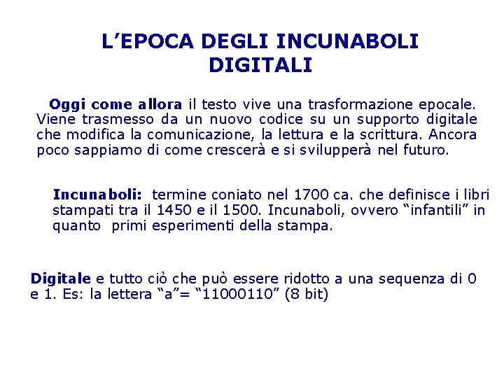 L’EPOCA DEGLI INCUNABOLI DIGITALI Oggi come allora il testo vive una trasformazione epocale. Viene