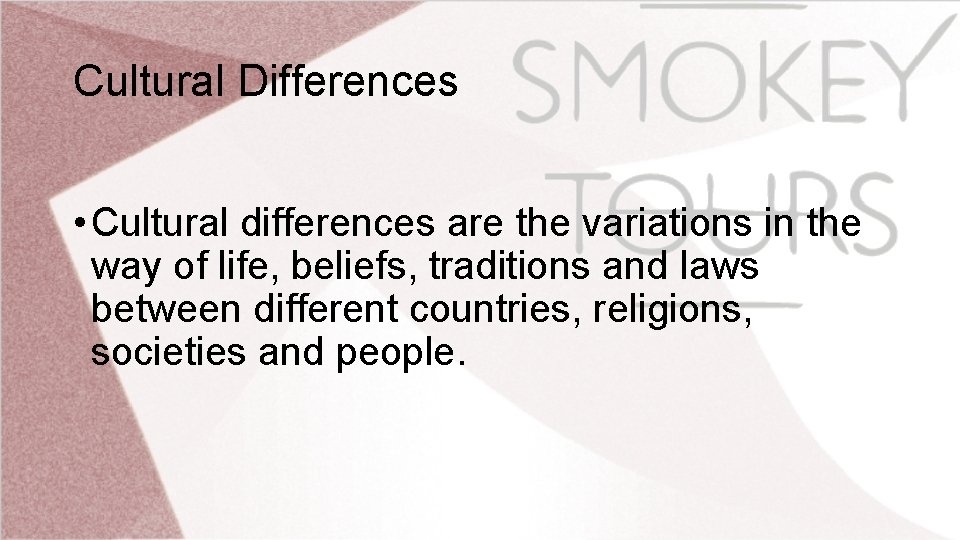 Cultural Differences • Cultural differences are the variations in the way of life, beliefs,