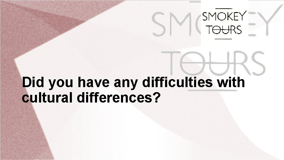 Did you have any difficulties with cultural differences? 