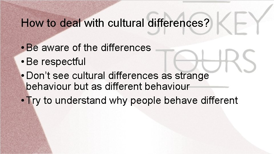How to deal with cultural differences? • Be aware of the differences • Be