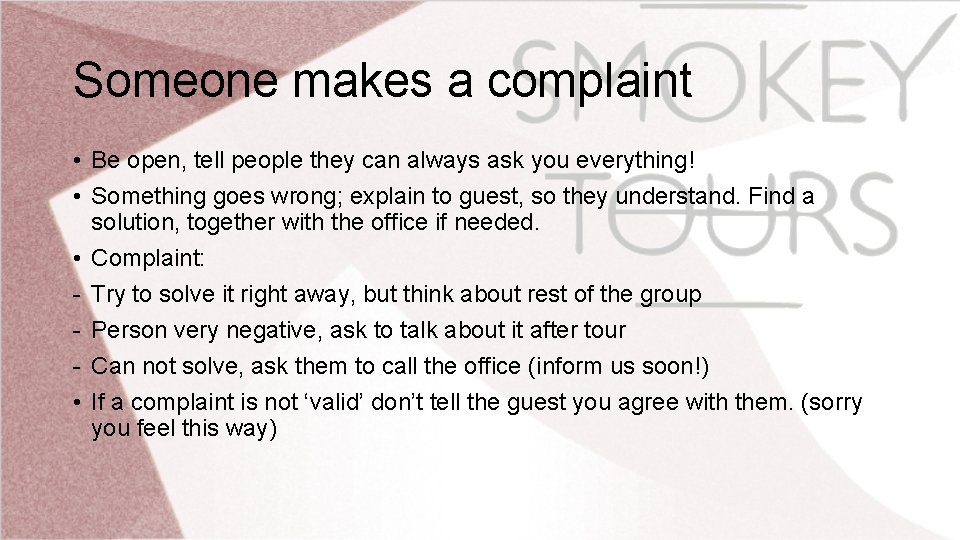 Someone makes a complaint • Be open, tell people they can always ask you