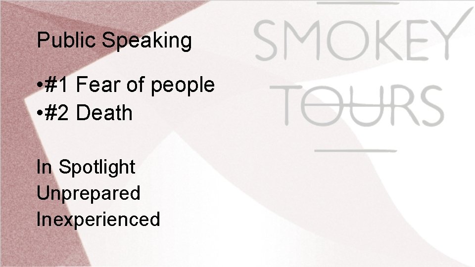 Public Speaking • #1 Fear of people • #2 Death In Spotlight Unprepared Inexperienced