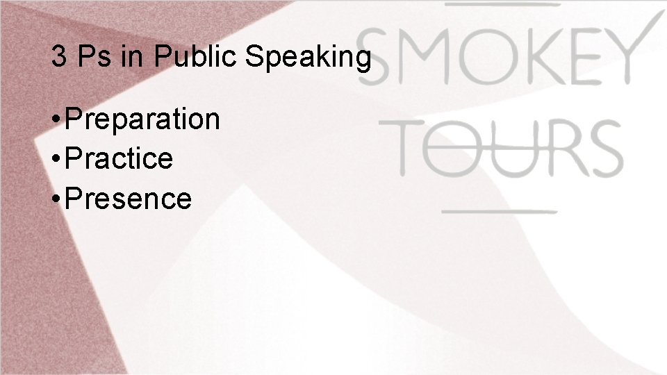 3 Ps in Public Speaking • Preparation • Practice • Presence 