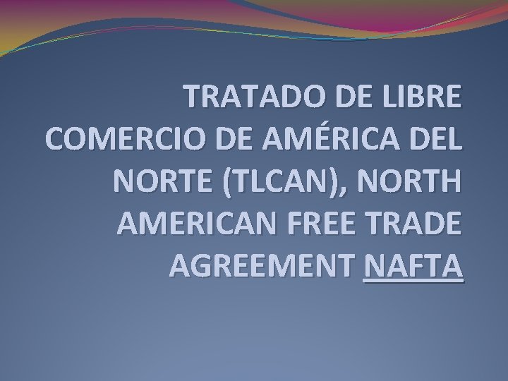 TRATADO DE LIBRE COMERCIO DE AMÉRICA DEL NORTE (TLCAN), NORTH AMERICAN FREE TRADE AGREEMENT