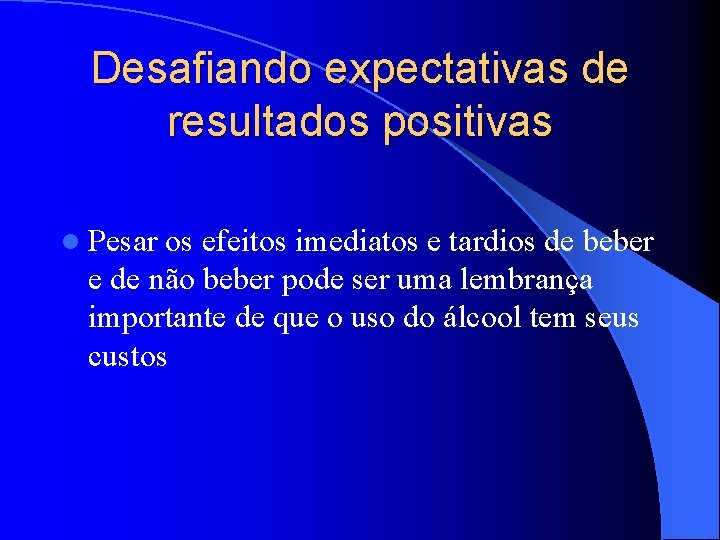 Desafiando expectativas de resultados positivas l Pesar os efeitos imediatos e tardios de beber