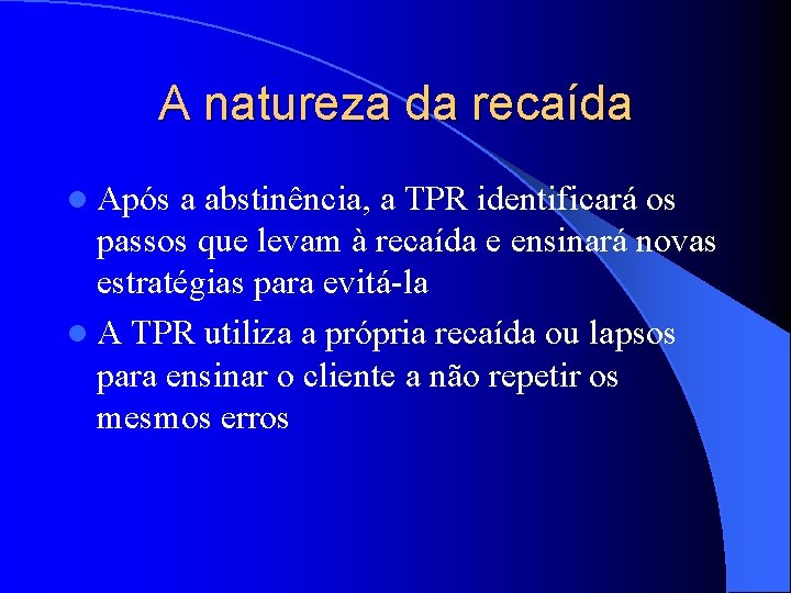 A natureza da recaída l Após a abstinência, a TPR identificará os passos que