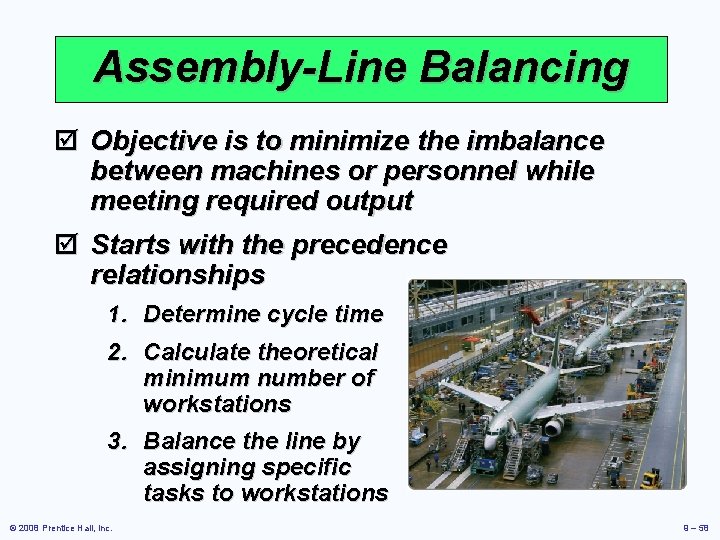 Assembly-Line Balancing þ Objective is to minimize the imbalance between machines or personnel while