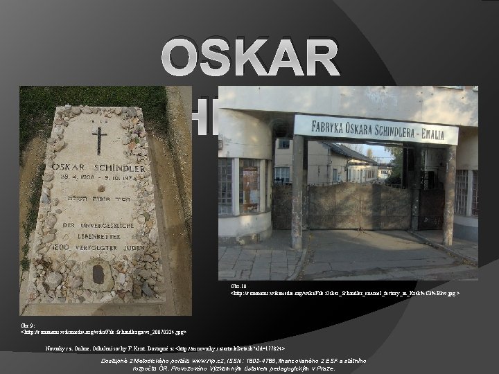 OSKAR SCHINDLER Obr. 10 <http: //commons. wikimedia. org/wiki/File: Oskar_Schindler_enamel_factory_in_Krak%C 3%B 3 w. jpg >