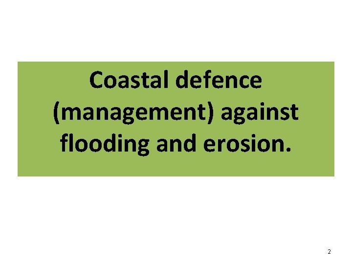 Coastal defence (management) against flooding and erosion. 2 