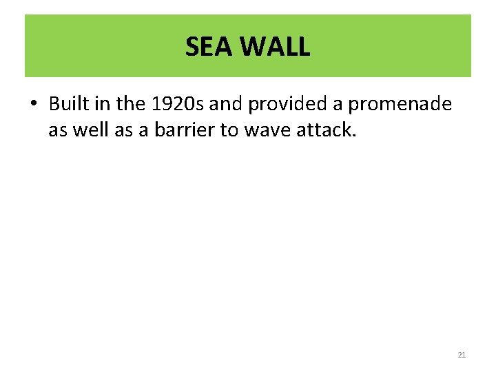 SEA WALL • Built in the 1920 s and provided a promenade as well