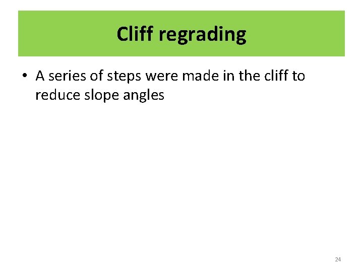 Cliff regrading • A series of steps were made in the cliff to reduce