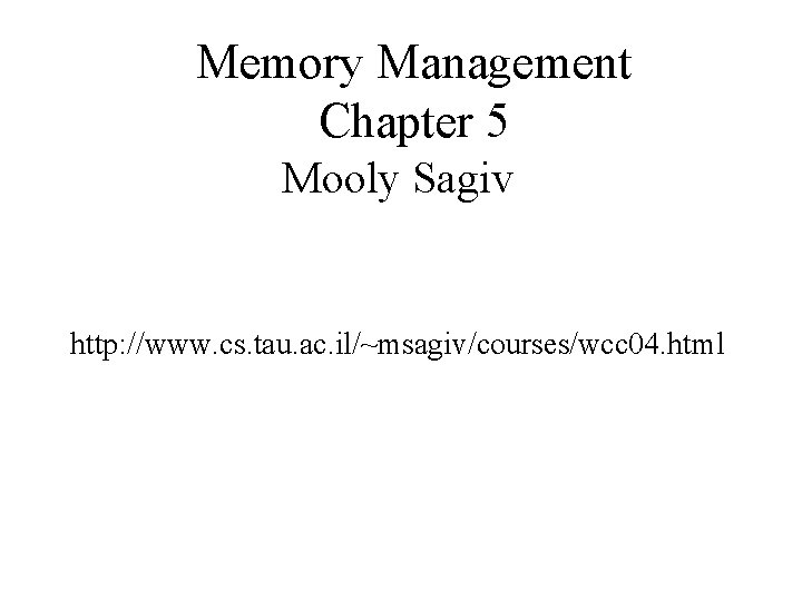 Memory Management Chapter 5 Mooly Sagiv http: //www. cs. tau. ac. il/~msagiv/courses/wcc 04. html