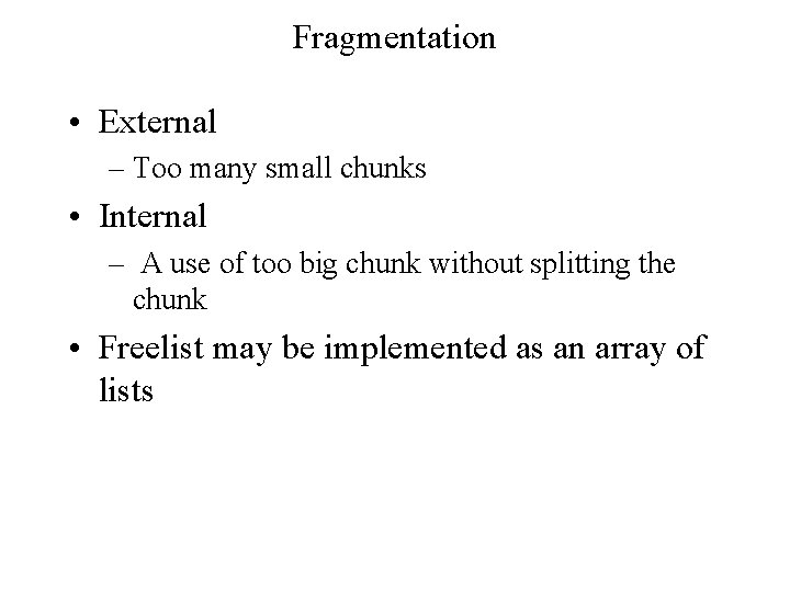 Fragmentation • External – Too many small chunks • Internal – A use of