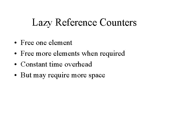 Lazy Reference Counters • • Free one element Free more elements when required Constant