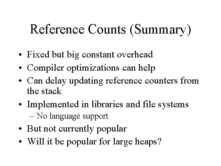 Reference Counts (Summary) • Fixed but big constant overhead • Compiler optimizations can help