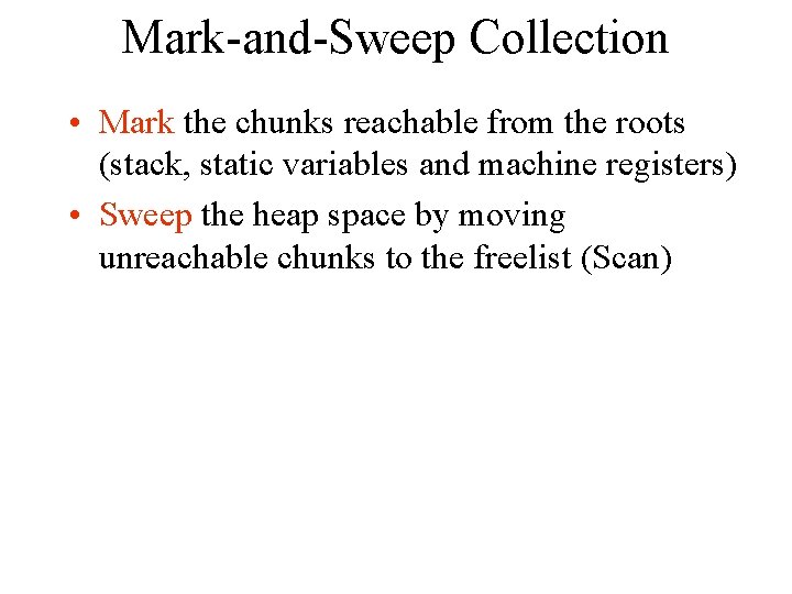 Mark-and-Sweep Collection • Mark the chunks reachable from the roots (stack, static variables and