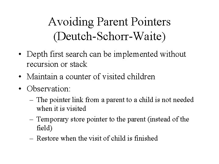 Avoiding Parent Pointers (Deutch-Schorr-Waite) • Depth first search can be implemented without recursion or