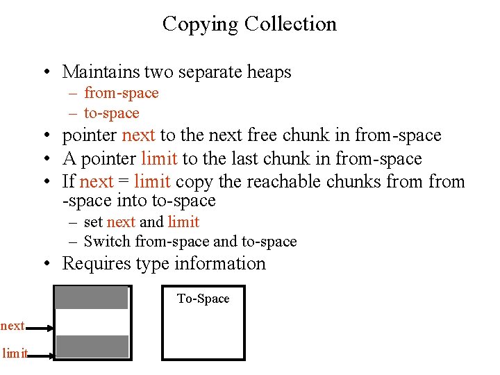 Copying Collection • Maintains two separate heaps – from-space – to-space • pointer next