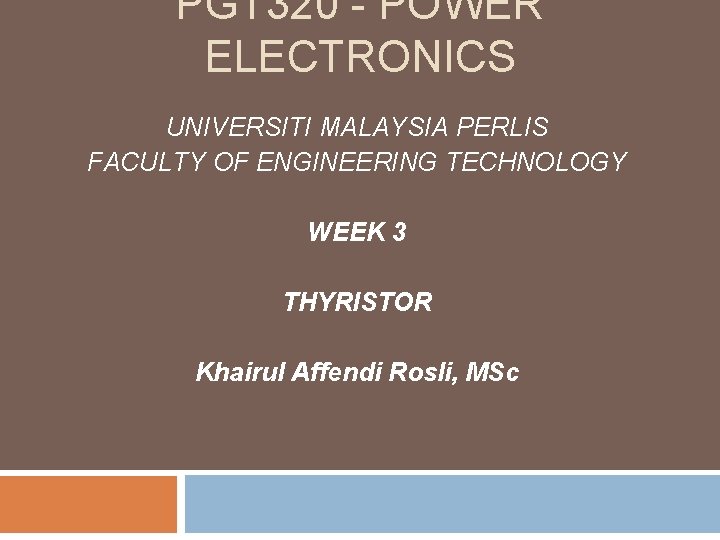 PGT 320 - POWER ELECTRONICS UNIVERSITI MALAYSIA PERLIS FACULTY OF ENGINEERING TECHNOLOGY WEEK 3