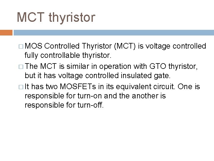 MCT thyristor � MOS Controlled Thyristor (MCT) is voltage controlled fully controllable thyristor. �