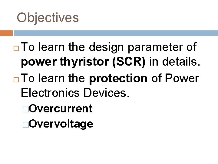 Objectives To learn the design parameter of power thyristor (SCR) in details. To learn