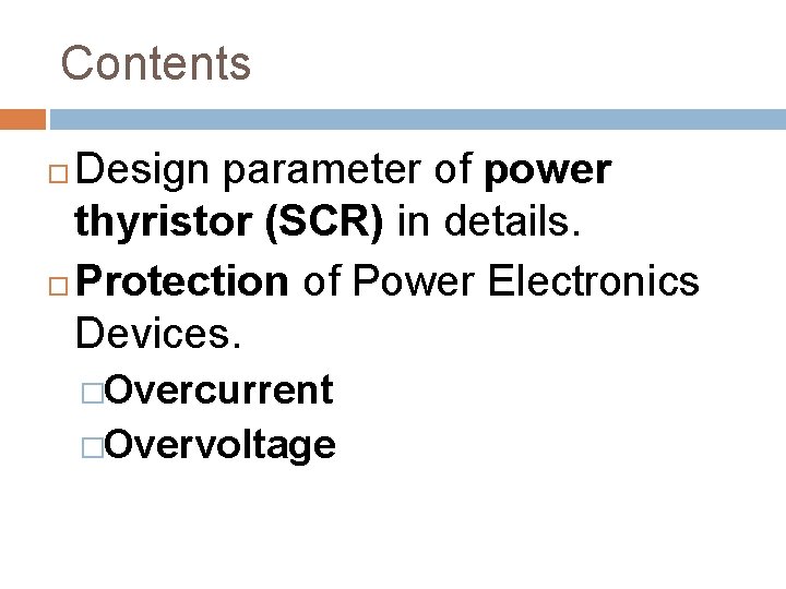 Contents Design parameter of power thyristor (SCR) in details. Protection of Power Electronics Devices.