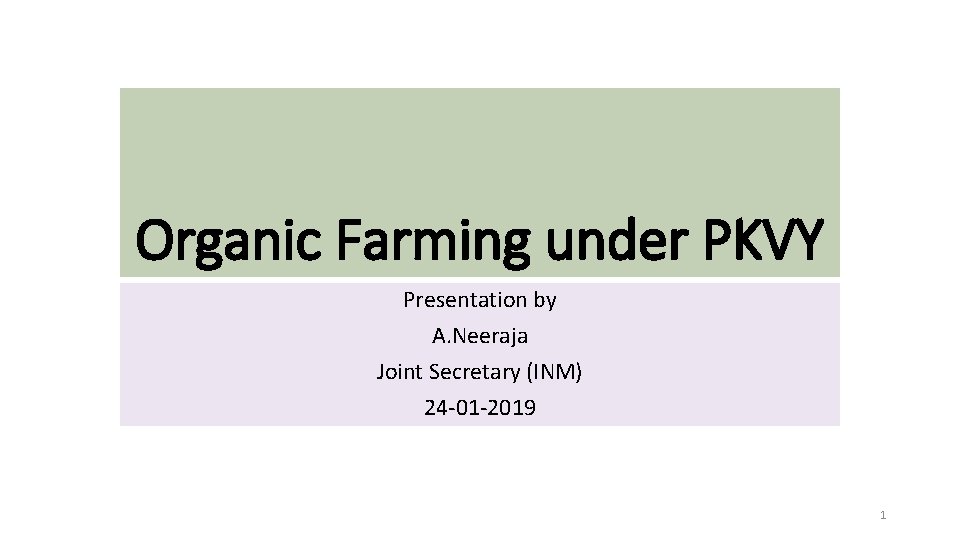 Organic Farming under PKVY Presentation by A. Neeraja Joint Secretary (INM) 24 -01 -2019
