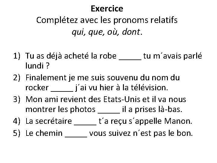 Exercice Complétez avec les pronoms relatifs qui, que, où, dont. 1) Tu as déjà