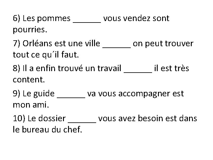 6) Les pommes ______ vous vendez sont pourries. 7) Orléans est une ville ______
