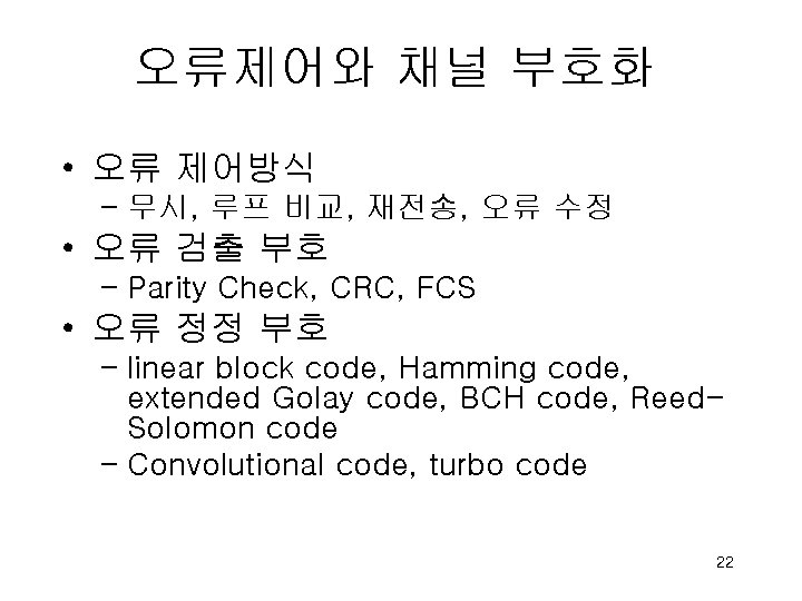 오류제어와 채널 부호화 • 오류 제어방식 – 무시, 루프 비교, 재전송, 오류 수정 •