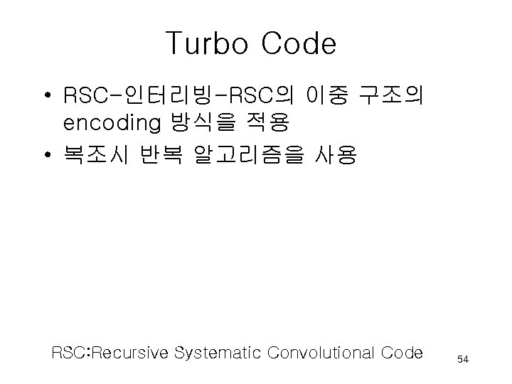 Turbo Code • RSC-인터리빙-RSC의 이중 구조의 encoding 방식을 적용 • 복조시 반복 알고리즘을 사용