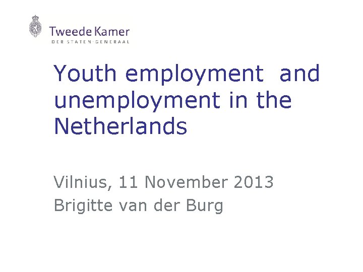 Youth employment and unemployment in the Netherlands Vilnius, 11 November 2013 Brigitte van der