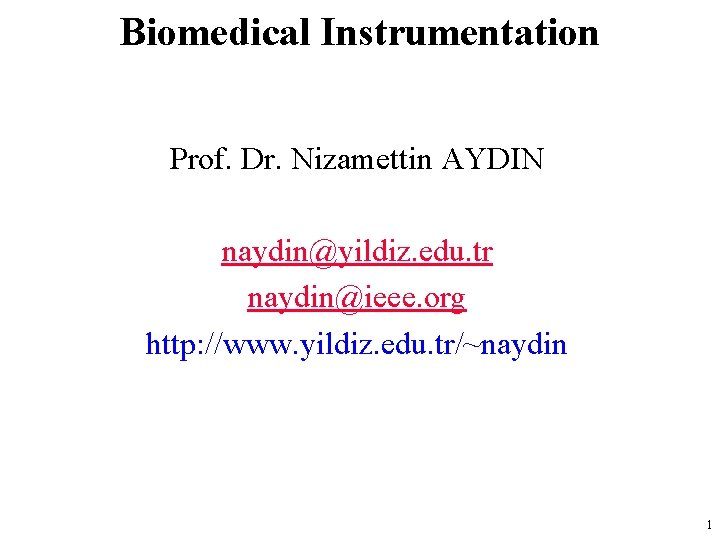Biomedical Instrumentation Prof. Dr. Nizamettin AYDIN naydin@yildiz. edu. tr naydin@ieee. org http: //www. yildiz.