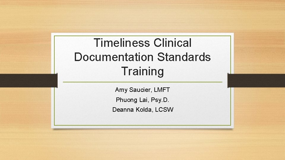 Timeliness Clinical Documentation Standards Training Amy Saucier, LMFT Phuong Lai, Psy. D. Deanna Kolda,