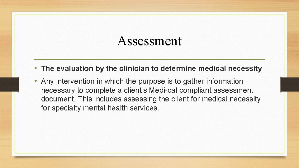 Assessment • The evaluation by the clinician to determine medical necessity • Any intervention