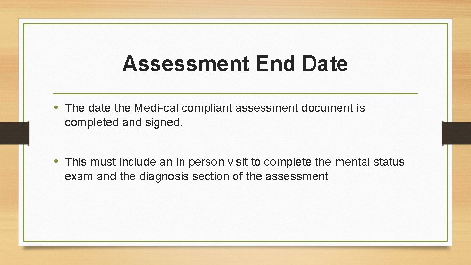 Assessment End Date • The date the Medi-cal compliant assessment document is completed and