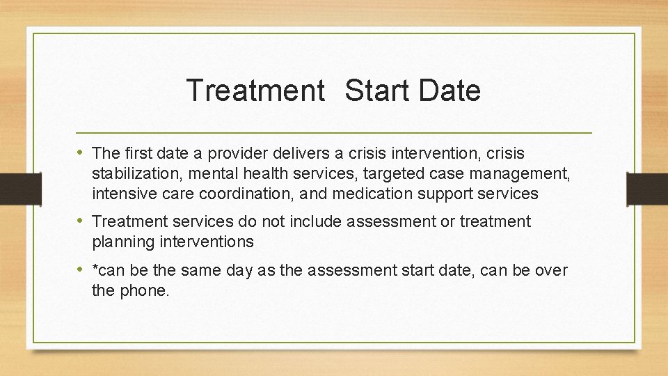 Treatment Start Date • The first date a provider delivers a crisis intervention, crisis