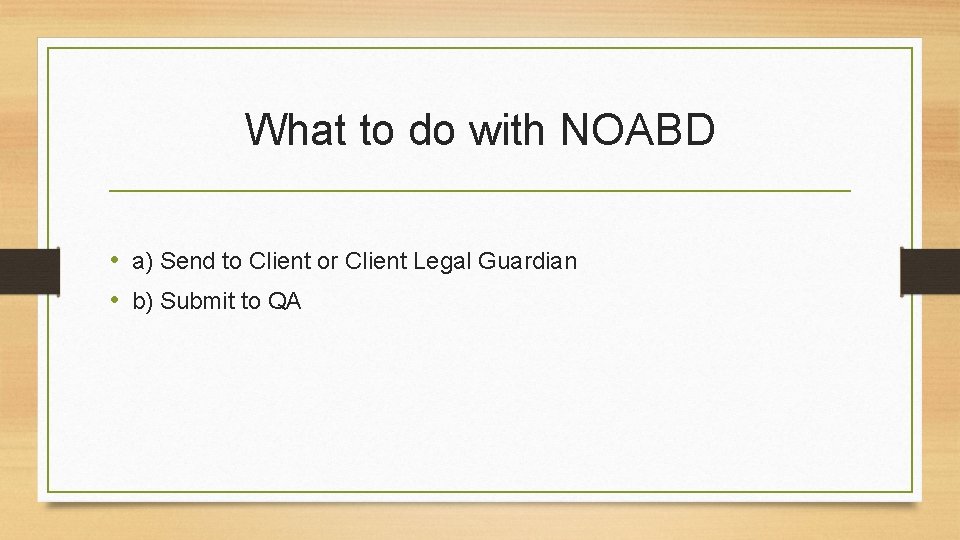 What to do with NOABD • a) Send to Client or Client Legal Guardian