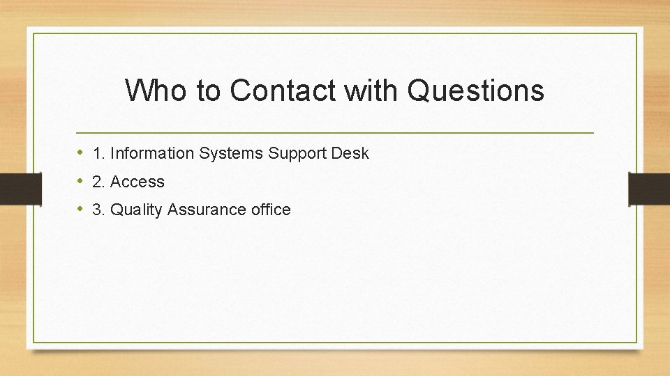 Who to Contact with Questions • 1. Information Systems Support Desk • 2. Access