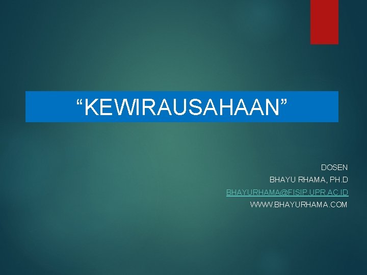 “KEWIRAUSAHAAN” DOSEN BHAYU RHAMA, PH. D BHAYURHAMA@FISIP. UPR. AC. ID WWW. BHAYURHAMA. COM 